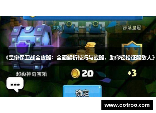 《皇家保卫战全攻略：全面解析技巧与战略，助你轻松征服敌人》