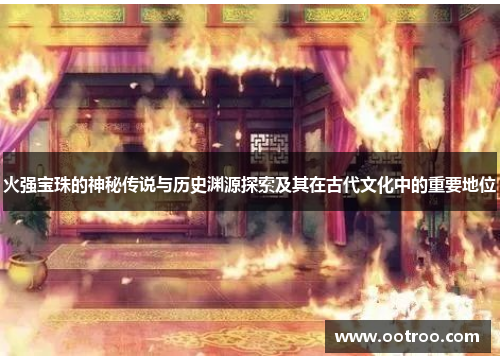 火强宝珠的神秘传说与历史渊源探索及其在古代文化中的重要地位